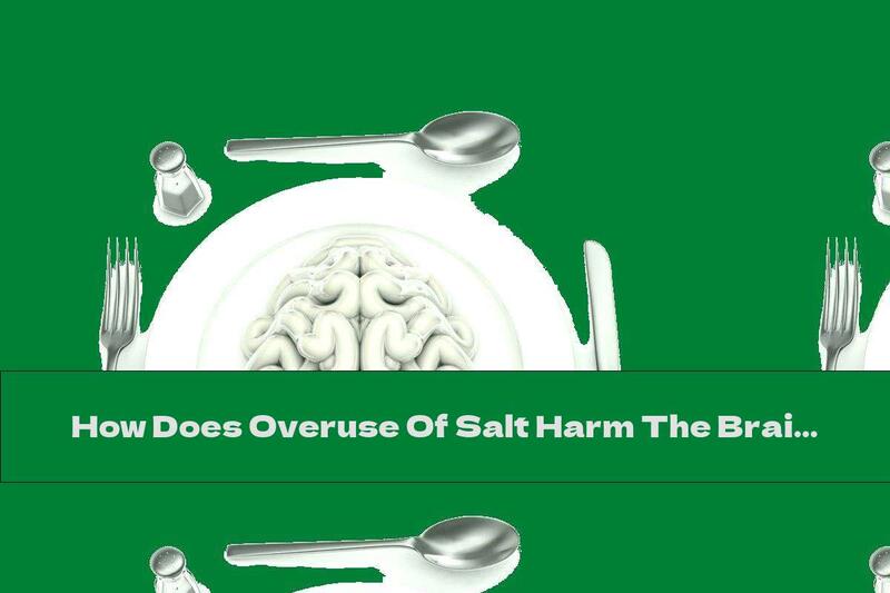 How Does Overuse Of Salt Harm The Brain?