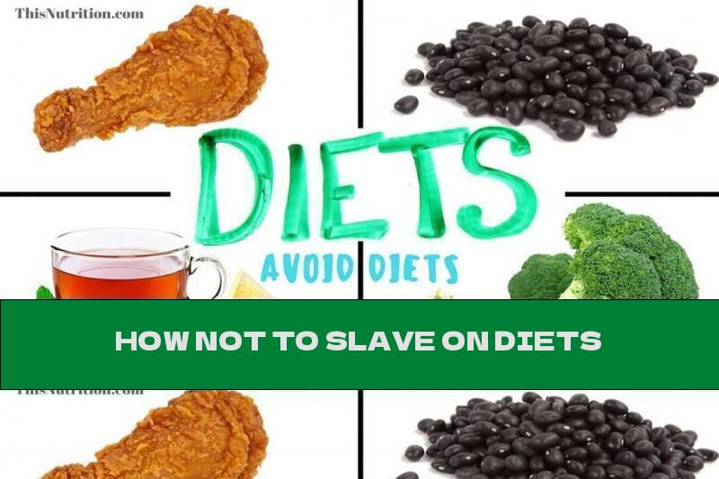 HOW NOT TO SLAVE ON DIETS