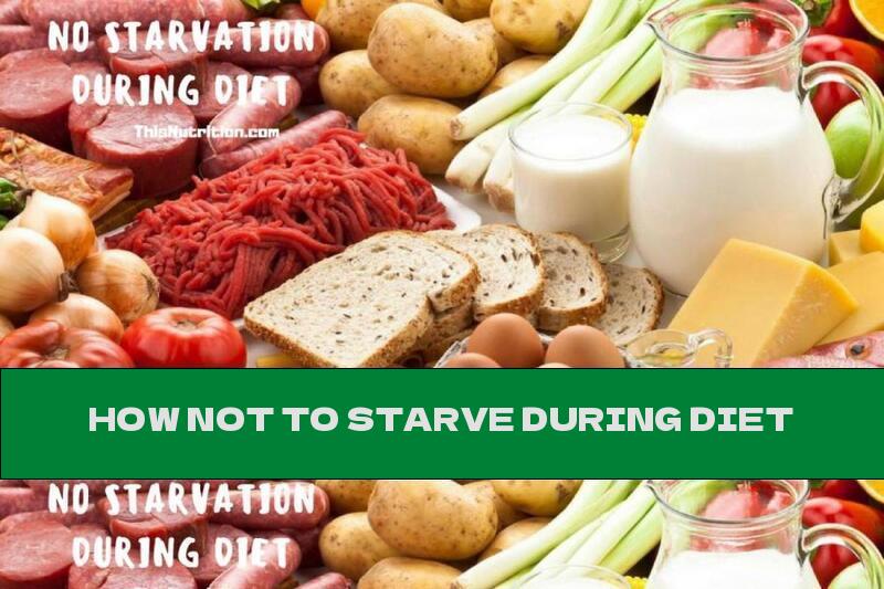 HOW NOT TO STARVE DURING DIET