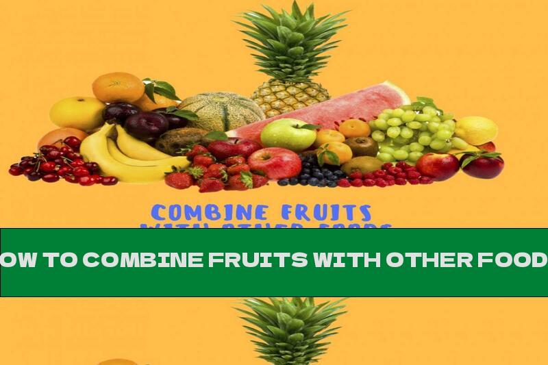 HOW TO COMBINE FRUITS WITH OTHER FOODS