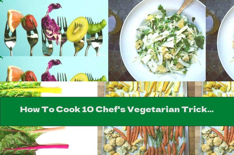 How To Cook 10 Chef's Vegetarian Tricks  - Recipe