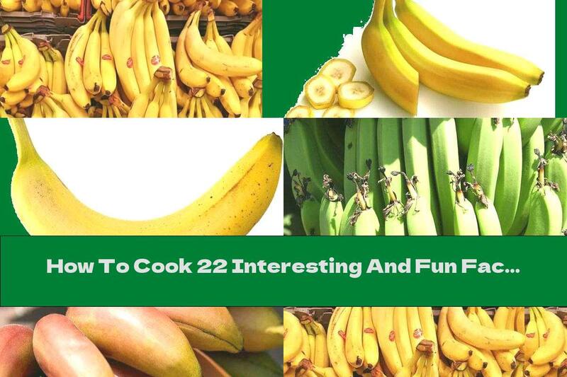 How To Cook 22 Interesting And Fun Facts About Bananas - Recipe