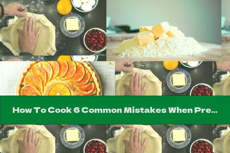 How To Cook 6 Common Mistakes When Preparing Pie Dough - Recipe