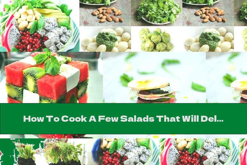 How To Cook A Few Salads That Will Delight Your Eye - Recipe