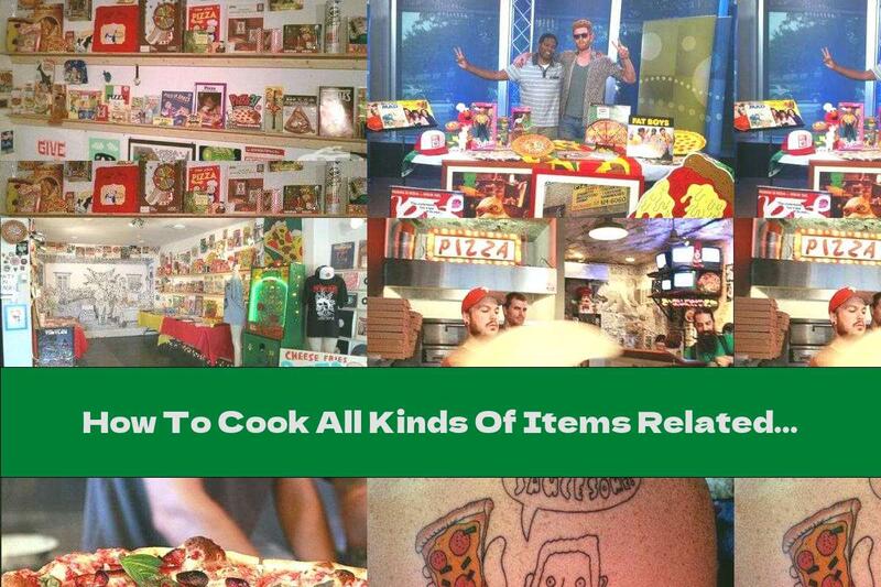 How To Cook All Kinds Of Items Related To Pizza, Collected In An Unusual Museum - Recipe