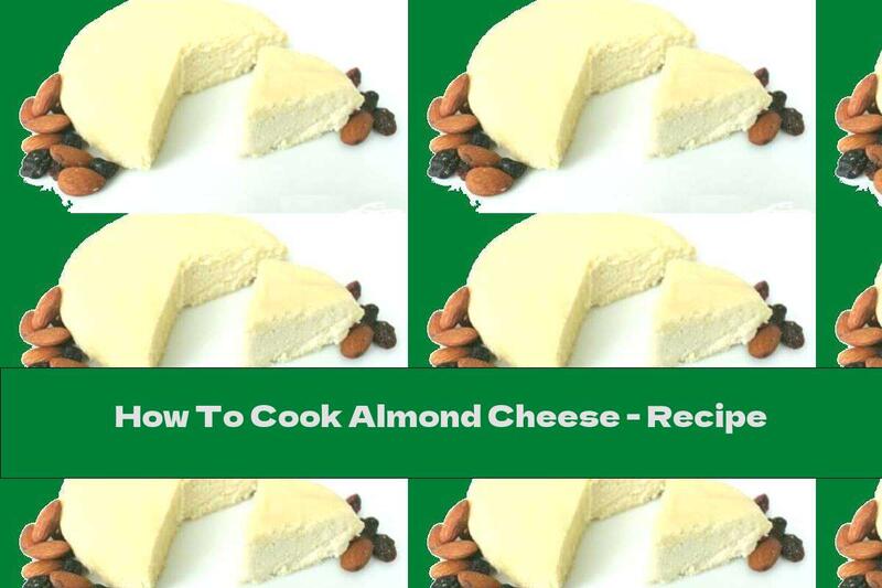 How To Cook Almond Cheese - Recipe