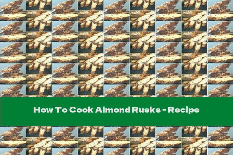 How To Cook Almond Rusks - Recipe