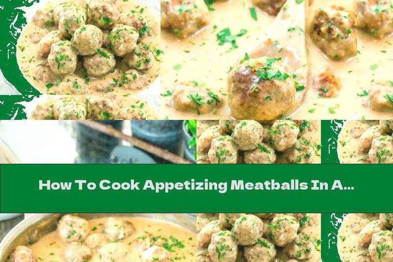 How To Cook Appetizing Meatballs In A Cream Sauce Pan - Recipe