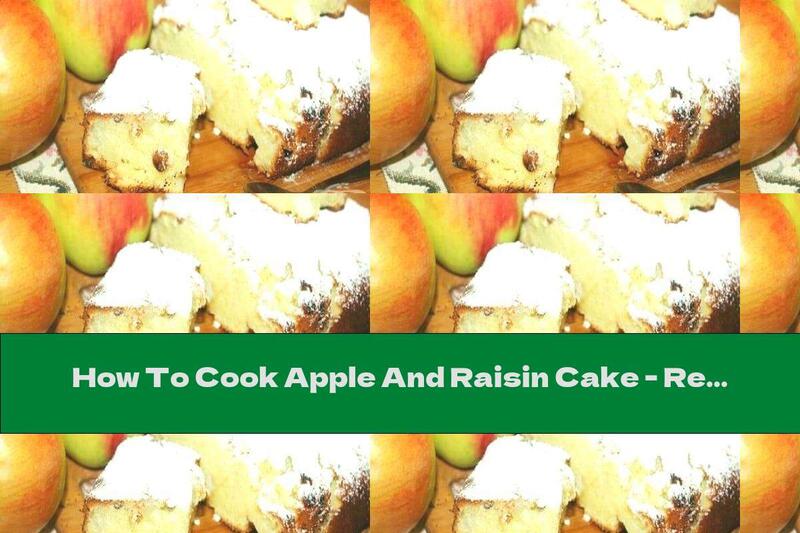 How To Cook Apple And Raisin Cake - Recipe