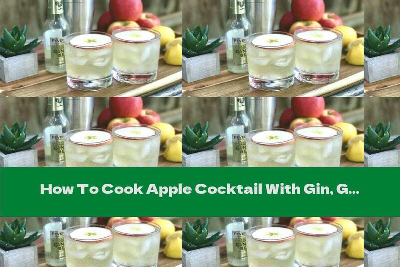 How To Cook Apple Cocktail With Gin, Ginger Beer And Juice - Recipe