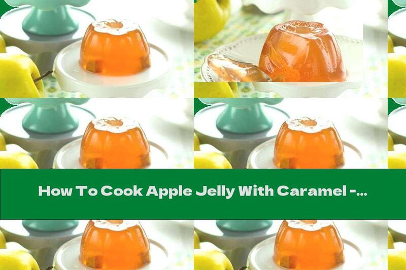 How To Cook Apple Jelly With Caramel - Recipe