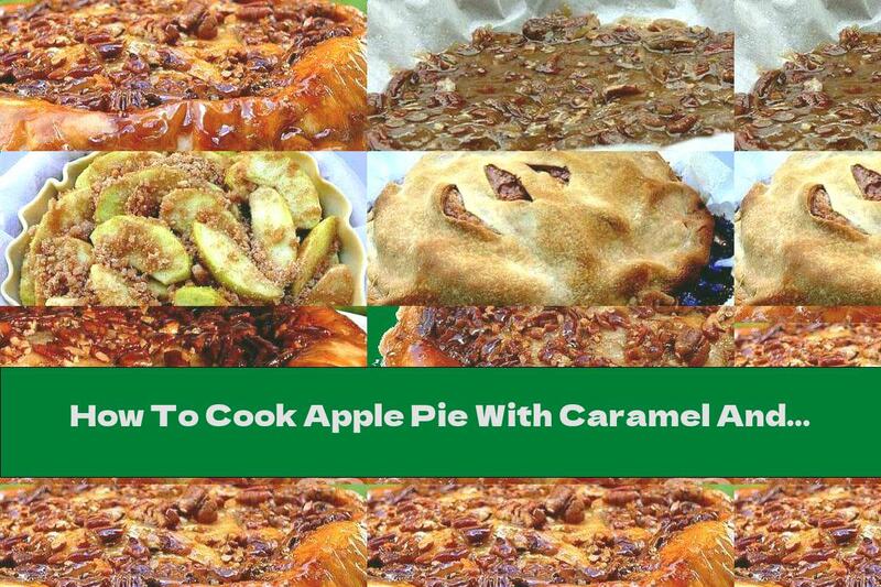 How To Cook Apple Pie With Caramel And Walnuts - Recipe
