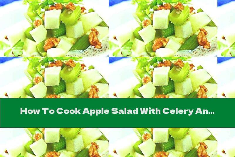 How To Cook Apple Salad With Celery And Walnuts - Recipe