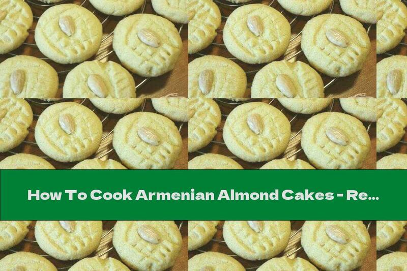 How To Cook Armenian Almond Cakes - Recipe