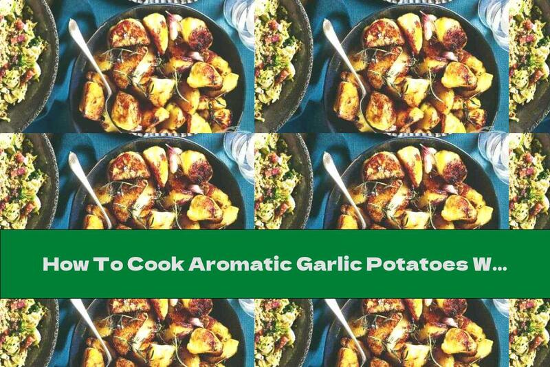 How To Cook Aromatic Garlic Potatoes With Rosemary And Goose Fat - Recipe