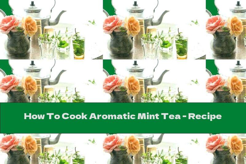 How To Cook Aromatic Mint Tea - Recipe