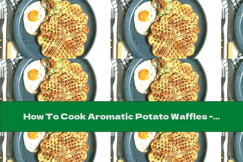 How To Cook Aromatic Potato Waffles - Recipe