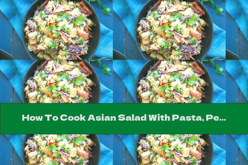How To Cook Asian Salad With Pasta, Peanut Butter And Vegetables - Recipe