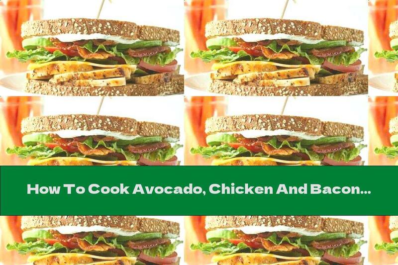How To Cook Avocado, Chicken And Bacon Sandwich - Recipe
