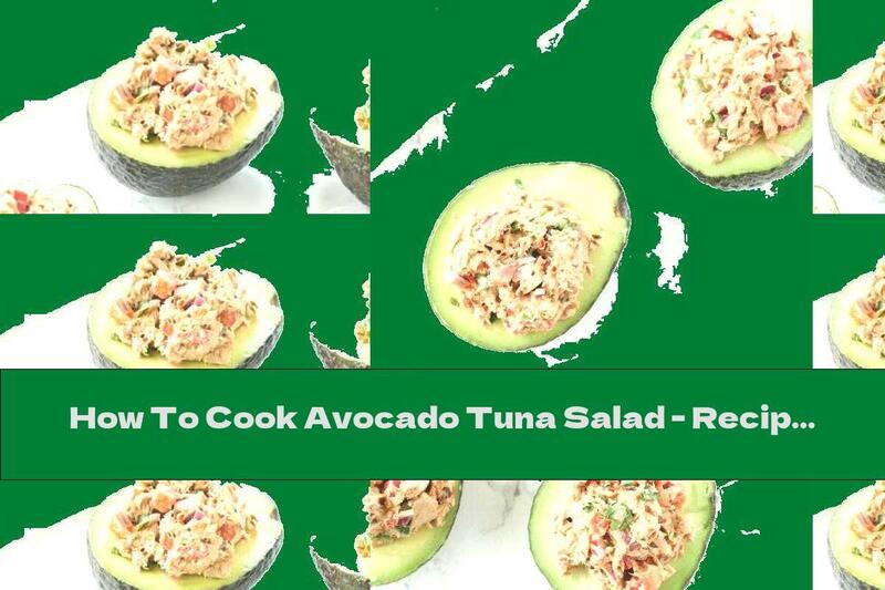 How To Cook Avocado Tuna Salad - Recipe