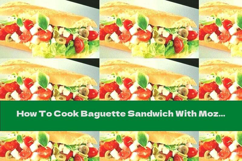 How To Cook Baguette Sandwich With Mozzarella, Tomatoes And Olives - Recipe