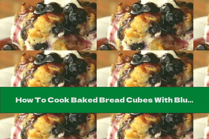 How To Cook Baked Bread Cubes With Blueberries And Eggs - Recipe
