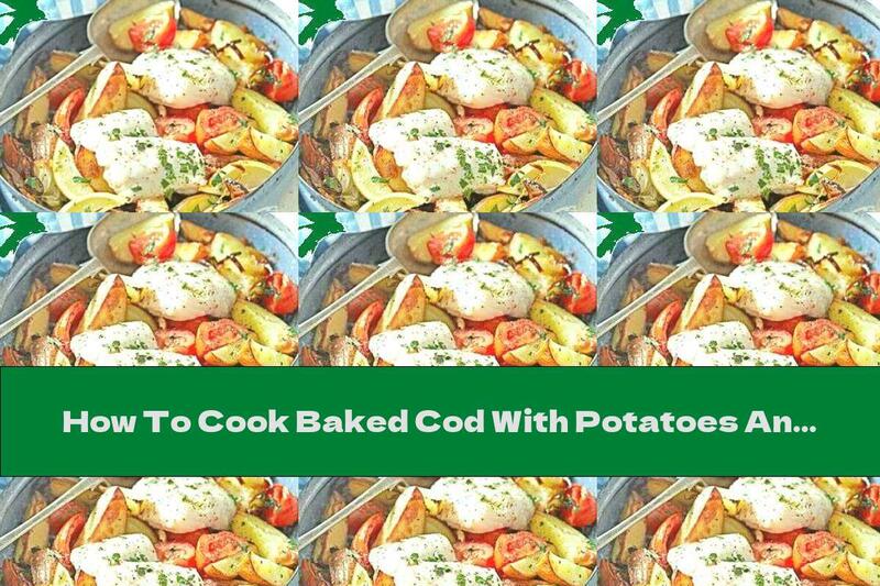 How To Cook Baked Cod With Potatoes And Tomatoes - Recipe