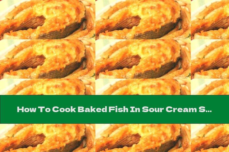 How To Cook Baked Fish In Sour Cream Sauce - Recipe