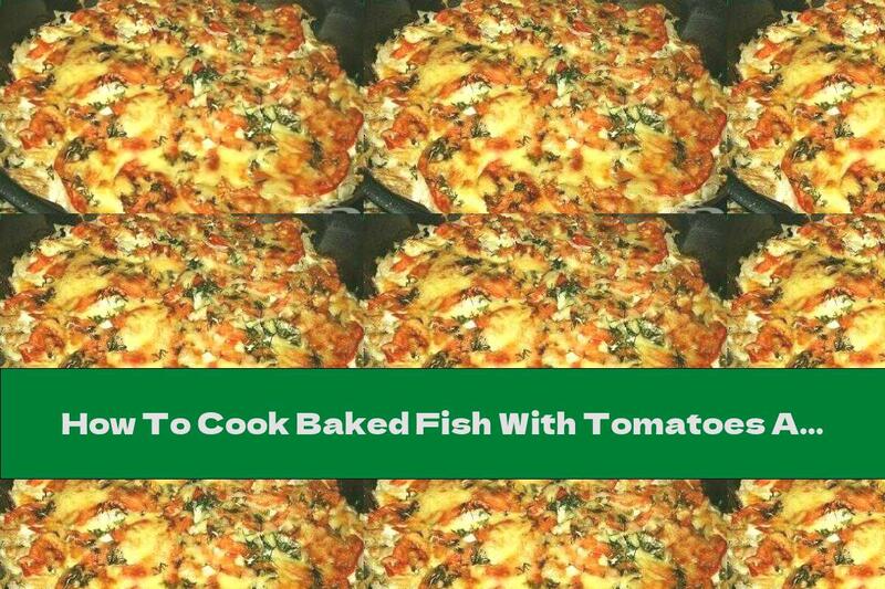 How To Cook Baked Fish With Tomatoes And Cheese - Recipe
