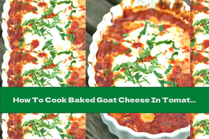 How To Cook Baked Goat Cheese In Tomato Sauce With Basil - Recipe
