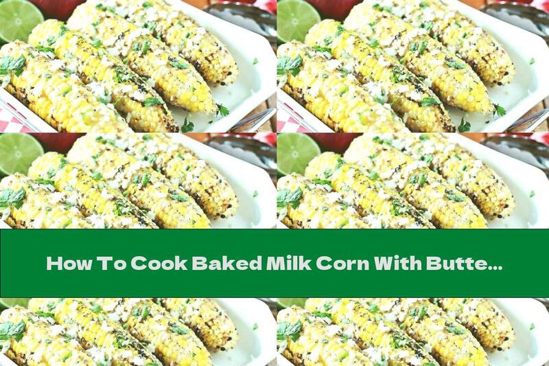 How To Cook Baked Milk Corn With Butter, Garlic And Spices - Recipe