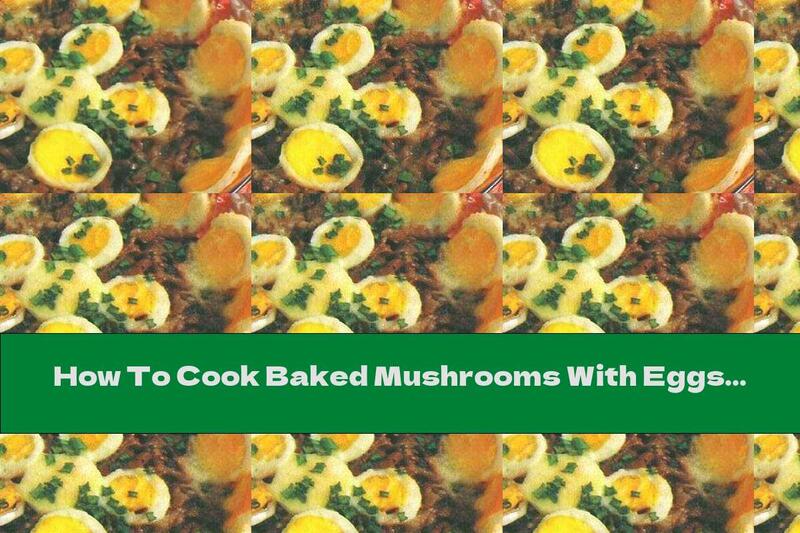 How To Cook Baked Mushrooms With Eggs And Cheese - Recipe