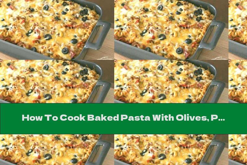 How To Cook Baked Pasta With Olives, Pepperoni And Mozzarella - Recipe