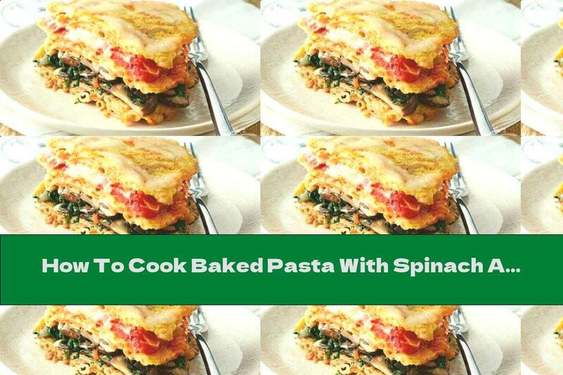 How To Cook Baked Pasta With Spinach And Mushrooms - Recipe