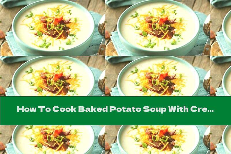 How To Cook Baked Potato Soup With Cream, Cream Cheese And Bacon - Recipe