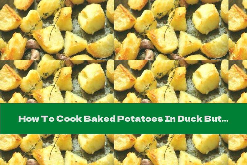 How To Cook Baked Potatoes In Duck Butter With Garlic And Thyme - Recipe