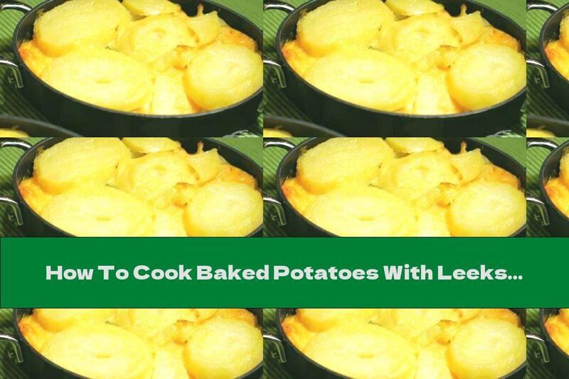 How To Cook Baked Potatoes With Leeks And Milk Sauce With Cheese - Recipe
