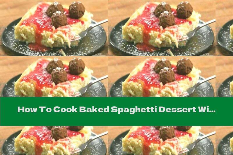 How To Cook Baked Spaghetti Dessert With Strawberries - Recipe