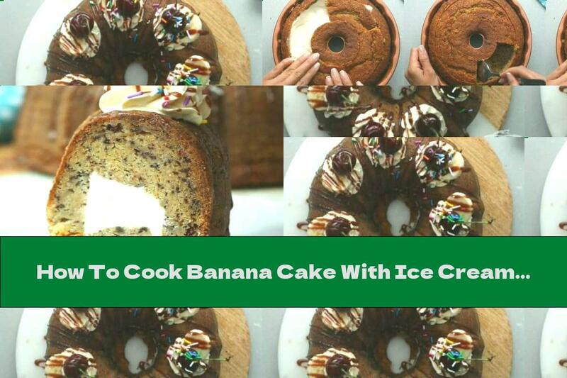 How To Cook Banana Cake With Ice Cream Filling - Recipe