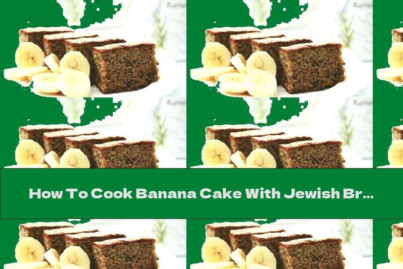 How To Cook Banana Cake With Jewish Bread Flour - Recipe