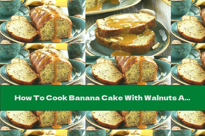 How To Cook Banana Cake With Walnuts And Caramel Sauce - Recipe
