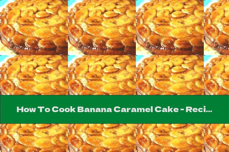 How To Cook Banana Caramel Cake - Recipe