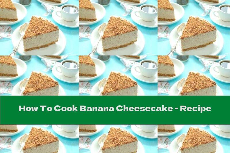 How To Cook Banana Cheesecake - Recipe