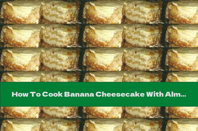 How To Cook Banana Cheesecake With Almonds - Recipe