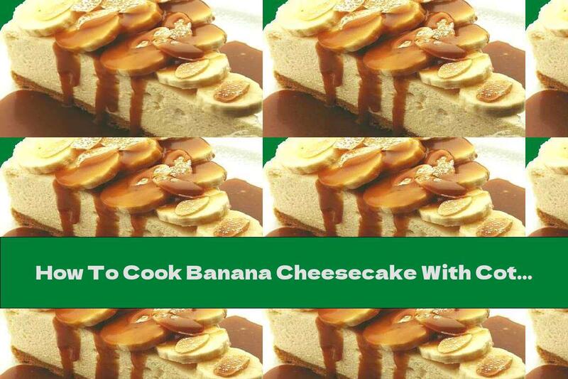 How To Cook Banana Cheesecake With Cottage Cheese And Caramel - Recipe