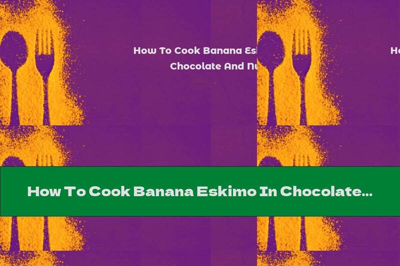 How To Cook Banana Eskimo In Chocolate And Nuts - Recipe