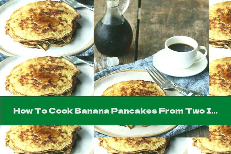 How To Cook Banana Pancakes From Two Ingredients - Recipe