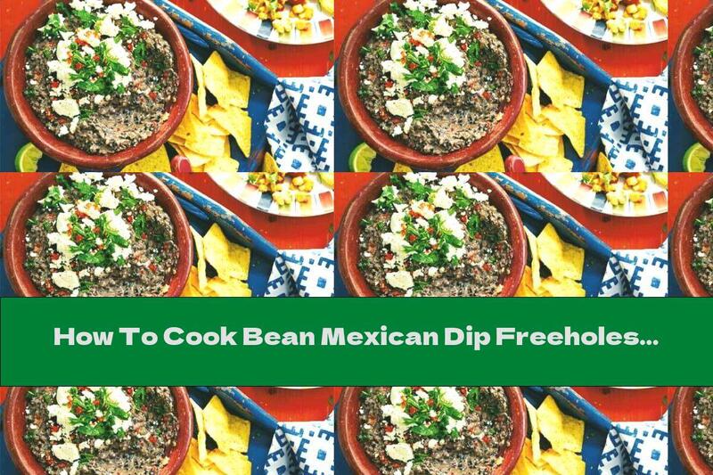 How To Cook Bean Mexican Dip Freeholes - Recipe