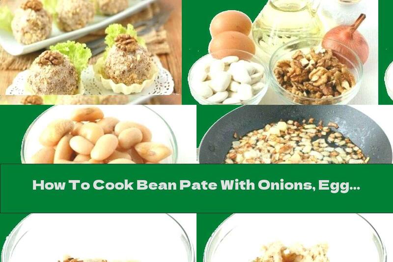 How To Cook Bean Pate With Onions, Eggs And Nuts - Recipe