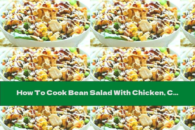 How To Cook Bean Salad With Chicken, Corn And Garlic - Recipe